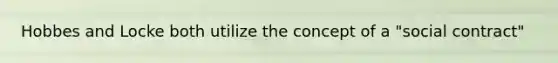 Hobbes and Locke both utilize the concept of a "social contract"
