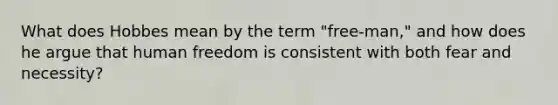 What does Hobbes mean by the term "free-man," and how does he argue that human freedom is consistent with both fear and necessity?