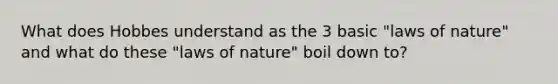 What does Hobbes understand as the 3 basic "laws of nature" and what do these "laws of nature" boil down to?