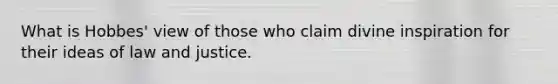What is Hobbes' view of those who claim divine inspiration for their ideas of law and justice.