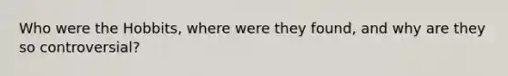 Who were the Hobbits, where were they found, and why are they so controversial?