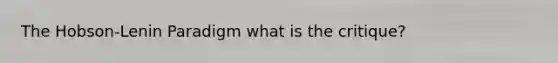 The Hobson-Lenin Paradigm what is the critique?
