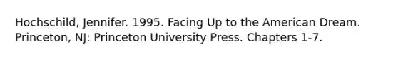 Hochschild, Jennifer. 1995. Facing Up to the American Dream. Princeton, NJ: Princeton University Press. Chapters 1-7.