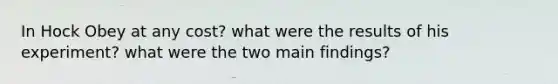 In Hock Obey at any cost? what were the results of his experiment? what were the two main findings?