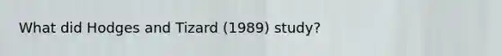 What did Hodges and Tizard (1989) study?