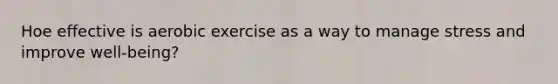 Hoe effective is aerobic exercise as a way to manage stress and improve well-being?