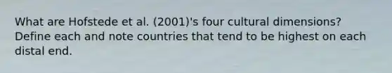 What are Hofstede et al. (2001)'s four cultural dimensions? Define each and note countries that tend to be highest on each distal end.