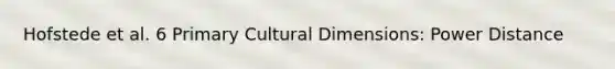 Hofstede et al. 6 Primary Cultural Dimensions: Power Distance