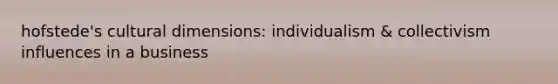 hofstede's cultural dimensions: individualism & collectivism influences in a business