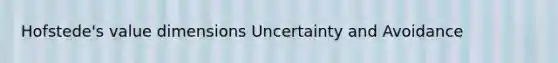 Hofstede's value dimensions Uncertainty and Avoidance