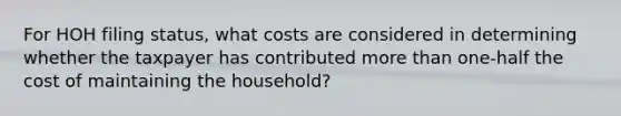 For HOH filing status, what costs are considered in determining whether the taxpayer has contributed more than one-half the cost of maintaining the household?