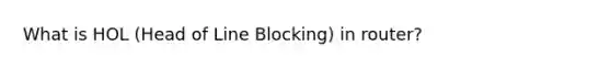 What is HOL (Head of Line Blocking) in router?