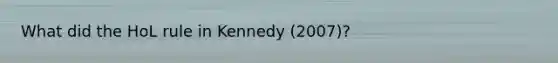What did the HoL rule in Kennedy (2007)?