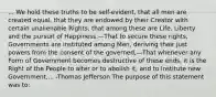 ... We hold these truths to be self-evident, that all men are created equal, that they are endowed by their Creator with certain unalienable Rights, that among these are Life, Liberty and the pursuit of Happiness.—That to secure these rights, Governments are instituted among Men, deriving their just powers from the consent of the governed,—That whenever any Form of Government becomes destructive of these ends, it is the Right of the People to alter or to abolish it, and to institute new Government,... -Thomas Jefferson The purpose of this statement was to: