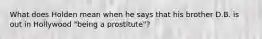 What does Holden mean when he says that his brother D.B. is out in Hollywood "being a prostitute"?