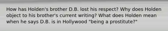 How has Holden's brother D.B. lost his respect? Why does Holden object to his brother's current writing? What does Holden mean when he says D.B. is in Hollywood "being a prostitute?"