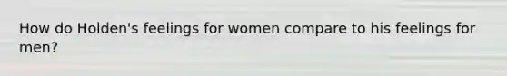 How do Holden's feelings for women compare to his feelings for men?