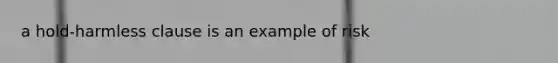 a hold-harmless clause is an example of risk