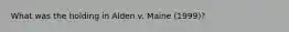 What was the holding in Alden v. Maine (1999)?