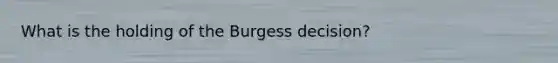 What is the holding of the Burgess decision?