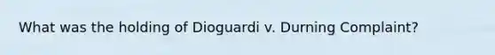 What was the holding of Dioguardi v. Durning Complaint?