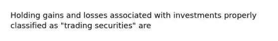 Holding gains and losses associated with investments properly classified as "trading securities" are