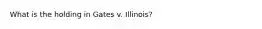 What is the holding in Gates v. Illinois?