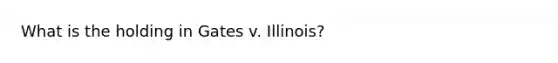 What is the holding in Gates v. Illinois?