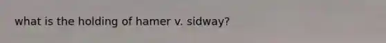 what is the holding of hamer v. sidway?