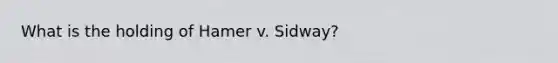 What is the holding of Hamer v. Sidway?