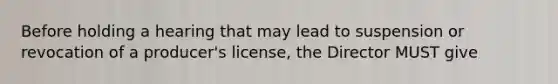 Before holding a hearing that may lead to suspension or revocation of a producer's license, the Director MUST give