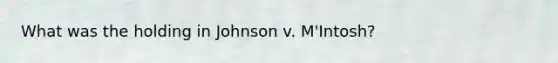 What was the holding in Johnson v. M'Intosh?