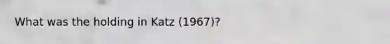 What was the holding in Katz (1967)?