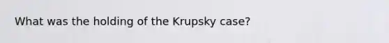 What was the holding of the Krupsky case?