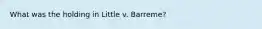 What was the holding in Little v. Barreme?