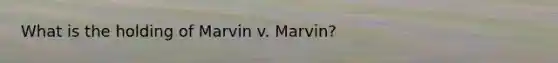 What is the holding of Marvin v. Marvin?