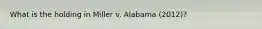 What is the holding in Miller v. Alabama (2012)?