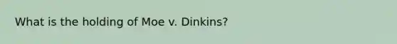 What is the holding of Moe v. Dinkins?