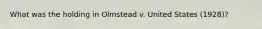 What was the holding in Olmstead v. United States (1928)?