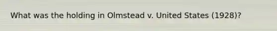 What was the holding in Olmstead v. United States (1928)?