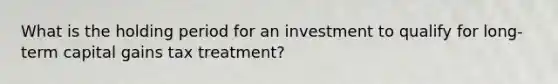 What is the holding period for an investment to qualify for long-term capital gains tax treatment?