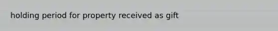 holding period for property received as gift