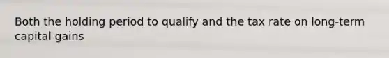 Both the holding period to qualify and the tax rate on long-term capital gains