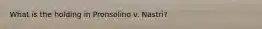 What is the holding in Pronsolino v. Nastri?