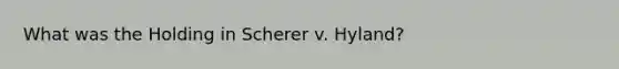 What was the Holding in Scherer v. Hyland?