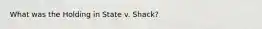 What was the Holding in State v. Shack?