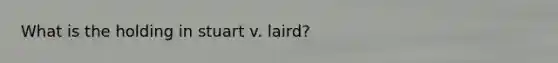 What is the holding in stuart v. laird?