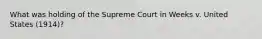 What was holding of the Supreme Court in Weeks v. United States (1914)?