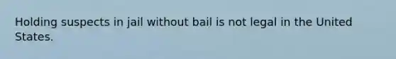 Holding suspects in jail without bail is not legal in the United States.