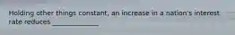 Holding other things constant, an increase in a nation's interest rate reduces ______________